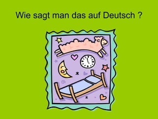 Wie sagt man das auf Deutsch ? 