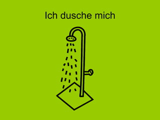 Ich dusche mich 