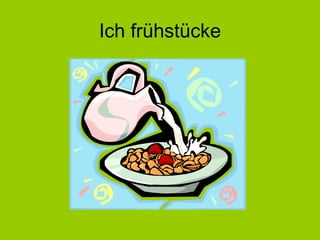 Ich fr ühstücke 