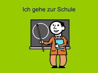 Ich gehe zur Schule 
