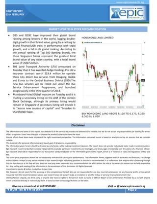 DAILY REPORT
05th FEBRUARY

MARKET UPDATES & STOCK RECOMMENDATION


DBS and OCBC have improved their global brand
 ranking among lenders in the world, logging doubledigit growth in their brand value, going by a ranking by
Brand Finance.UOB trails in performance with tepid
growth, and a fall in its global ranking .According to
the annual ranking of Top 500 Banking Brands, the
three Singapore banks represent the greatest total
brand value of any Asian country, with a total brand
value of US$8.5 billion.
 THE Land Transport Authority (LTA) announced on
Tuesday that it has awarded Aedge Holdings Pte Ltd a
two-year contract worth S$3.4 million to operate
three City Direct bus services from Hougang, Bedok
and Eunos to the Central Business District (CBD).The
new bus services will be rolled out under the Bus
Service Enhancement Programme, and launched
progressively in the third quarter of 2014.
 Mainboard-listed Global Invacom on Tuesday said it is
mulling a secondary listing on the AIM of the London
Stock Exchange, although its primary listing would
remain in Singapore A secondary listing will enable it
to "access new sources of capital" and "broaden its
shareholder base.

HONGKONG LAND LIMITED

BUY HONGKONG LAND ABOVE 6.120 TG 6.170, 6.230,
6.300 SL 6.050

Disclaimer
The information and views in this report, our website & all the service we provide are believed to be reliable, but we do not accept any responsibility (or liability) for errors
of fact or opinion. Users have the right to choose the product/s that suits them the most.
Sincere efforts have been made to present the right investment perspective. The information contained herein is based on analysis and up on sources that we consider
reliable.
This material is for personal information and based upon it & takes no responsibility
The information given herein should be treated as only factor, while making investment decision. The report does not provide individually tailor-made investment advice.
Epic research recommends that investors independently evaluate particular investments and strategies, and encourages investors to seek the advice of a financial adviser.
Epic research shall not be responsible for any transaction conducted based on the information given in this report, which is in violation of rules and regulations of NSE and
BSE.
The share price projections shown are not necessarily indicative of future price performance. The information herein, together with all estimates and forecasts, can change
without notice. Analyst or any person related to epic research might be holding positions in the stocks recommended. It is understood that anyone who is browsing through
the site has done so at his free will and does not read any views expressed as a recommendation for which either the site or its owners or anyone can be held responsible
for . Any surfing and reading of the information is the acceptance of this disclaimer. All Rights Reserved.
Investment in equity & bullion market has its own risks.
We, however, do not vouch for the accuracy or the completeness thereof. We are not responsible for any loss incurred whatsoever for any financial profits or loss which
may arise from the recommendations above epic research does not purport to be an invitation or an offer to buy or sell any financial instrument. Our
Clients (Paid or Unpaid), any third party or anyone else have no rights to forward or share our calls or SMS or Report or Any Information Provided by us to/with anyone
which is received directly or indirectly by them. If found so then Serious Legal Actions can be taken.

Give us a missed call at +6531581402
YOUR MINTVISORY

Visit us @ www.epicresearch.sg
Page 2

 