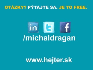 OTÁZKY? PÝTAJTE SA. JE TO FREE.




      /michaldragan

       www.hejter.sk
 