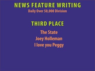 NEWS FEATURE WRITING
    Daily Over 50,000 Division


      THIRD PLACE
            The State
         Joey Holleman
        I love you Peggy
 