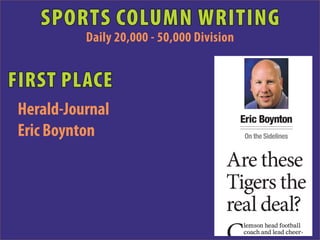 SPORTS COLUMN WRITING
           Daily 20,000 - 50,000 Division


FIRST PLACE
 Herald-Journal                             Eric Boynton
 Eric Boynton                                On the Sidelines


                                       Are these
                                       Tigers the
                                       real deal?
                                            lemson head football
                                            coach and lead cheer-
 