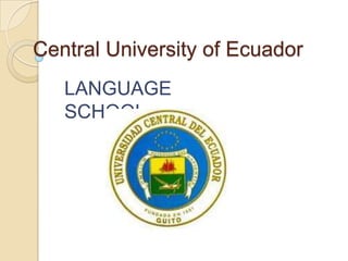 Central University of Ecuador
   LANGUAGE
   SCHOOL
 