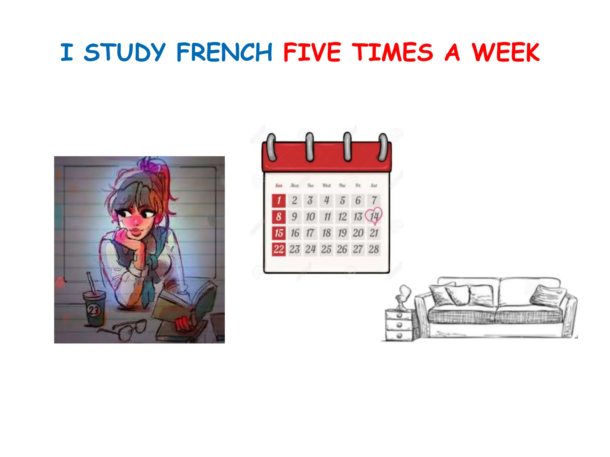 I STUDY FRENCH FIVE TIMES A WEEK
 