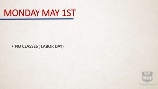 MONDAY MAY 1ST
• NO CLASSES ( LABOR DAY)