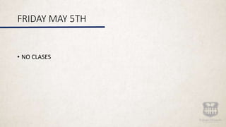 FRIDAY MAY 5TH
• NO CLASES