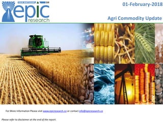 01-February-2018
For More Information Please visit www.epicresearch.co or contact info@epicresearch.co
Please refer to disclaimer at the end of the report.
Agri Commodity Update
 