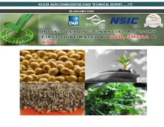 NCDEX AGRI COMMODITIES DAILY TECHNICAL REPORT……!!!!
06-JANUARY-2014

 