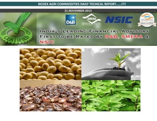 NCDEX AGRI COMMODITIES DAILY TECHICAL REPORT……!!!!
21-NOVEMBER-2013

 