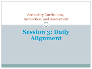 Secondary Curriculum,
Instruction, and Assessment


Session 3: Daily
  Alignment
 