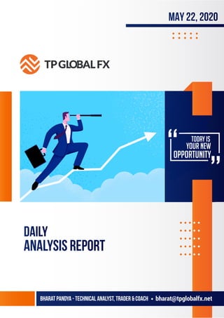 daily
analysis report
MAY 22, 2020
today IS
your new
opportunity
Bharat Pandya - Technical Analyst, Trader & Coach bharat@tpglobalfx.net
 