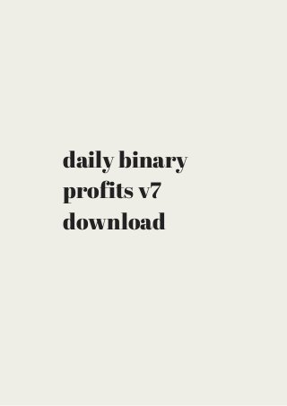 daily binary 
profits v7 
download 
 