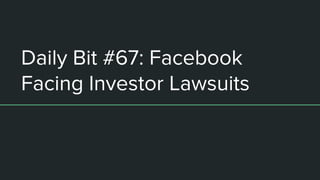 Daily Bit #67: Facebook
Facing Investor Lawsuits
 