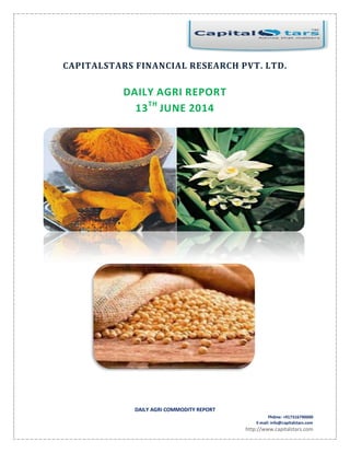 DAILY AGRI COMMODITY REPORT
Phone: +917316790000
E-mail: info@capitalstars.com
http://www.capitalstars.com
CAPITALSTARS FINANCIAL RESEARCH PVT. LTD.
DAILY AGRI REPORT
13TH
JUNE 2014
 