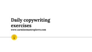 Daily copywriting
exercises
www.carminemastropierro.com
 