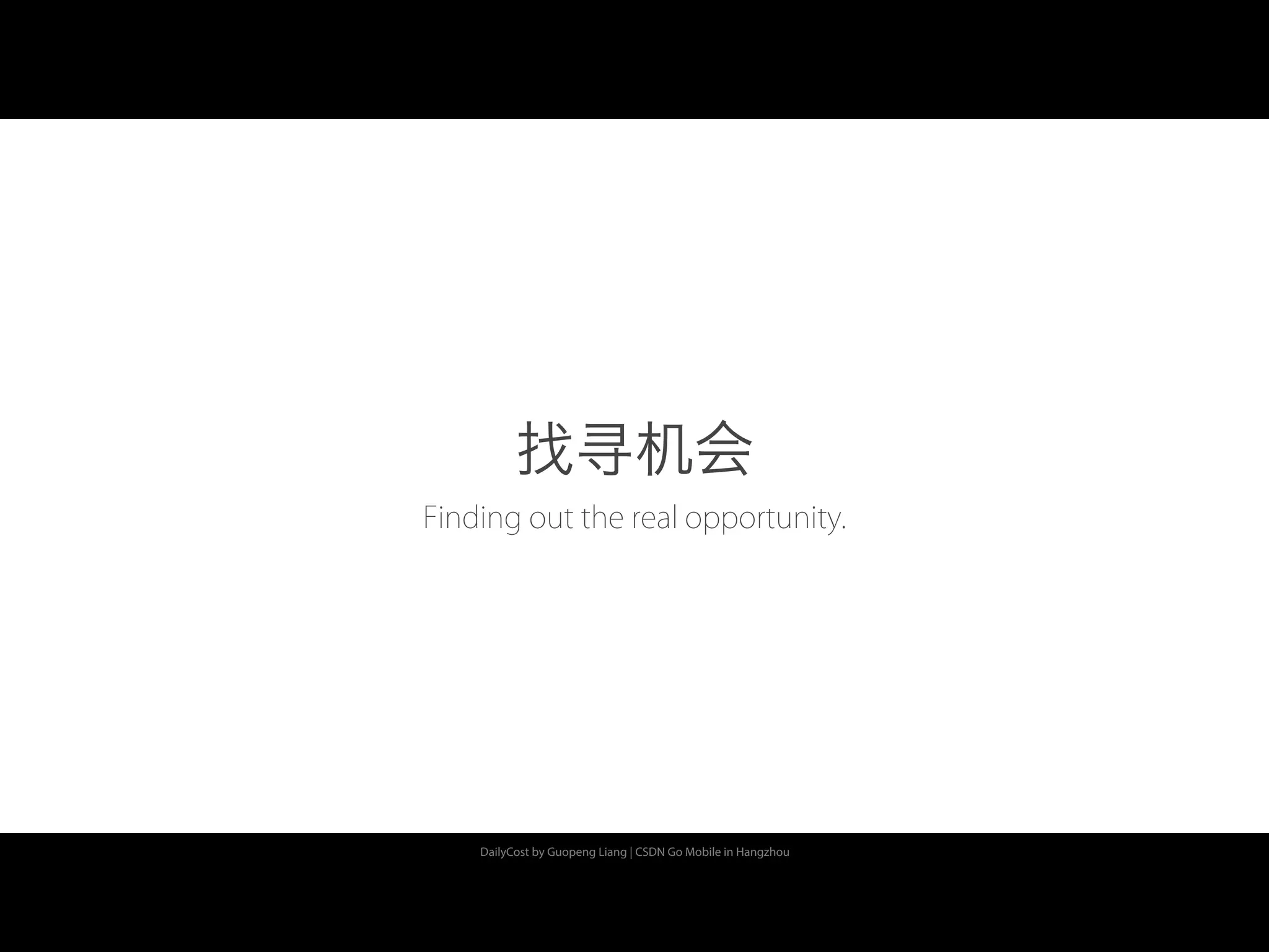 DailyCost by Guopeng Liang | CSDN Go Mobile in Hangzhou
找寻机会
Finding out the real opportunity.
 