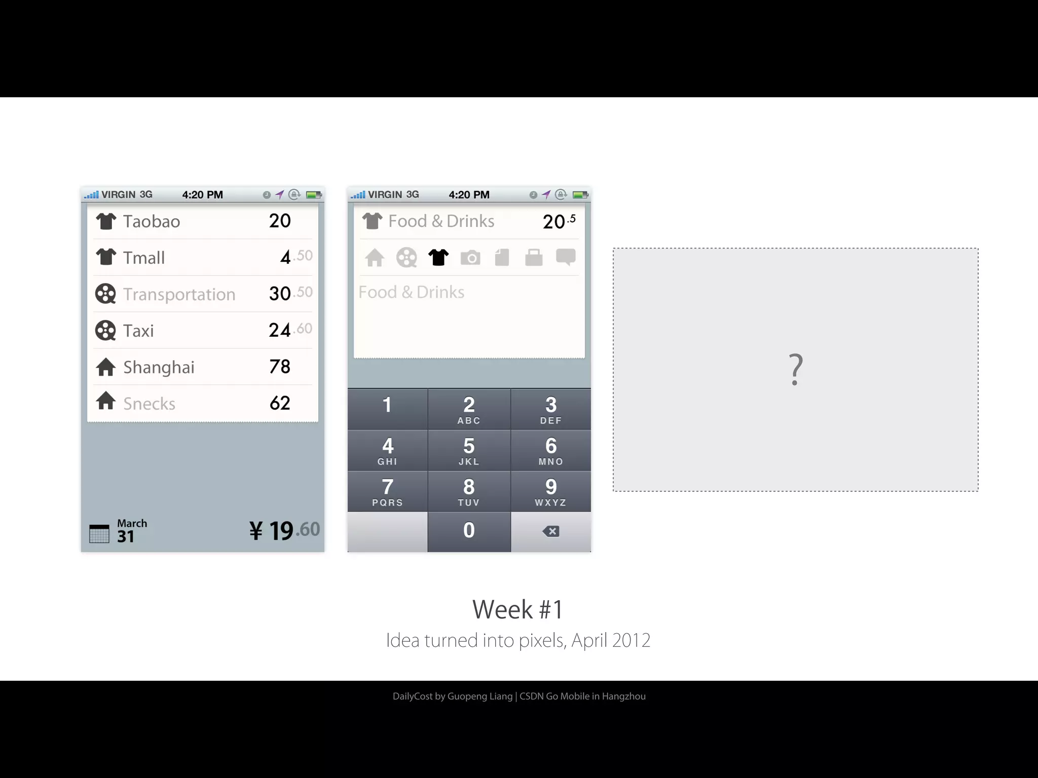 DailyCost by Guopeng Liang | CSDN Go Mobile in Hangzhou
?
Week #1
Idea turned into pixels, April 2012
 