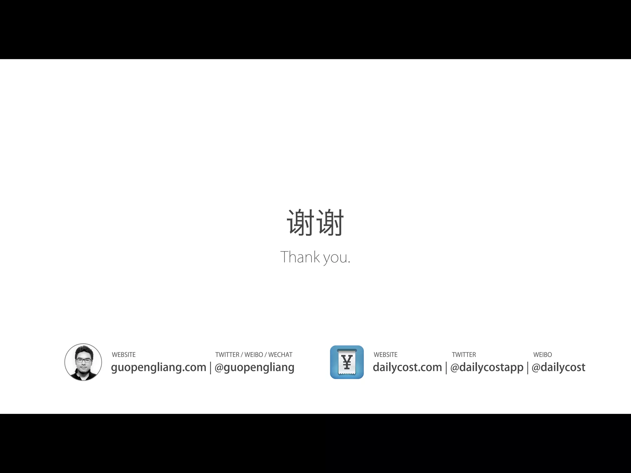 谢谢
Thank you.
guopengliang.com ¦ @guopengliang
WEBSITE TWITTER / WEIBO / WECHAT
dailycost.com ¦ @dailycostapp ¦ @dailycost
WEBSITE TWITTER WEIBO
 