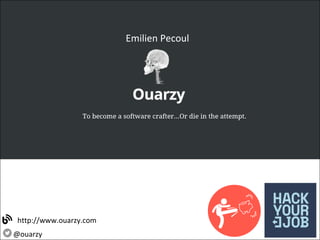 http://www.ouarzy.com
@ouarzy
Emilien Pecoul
 
