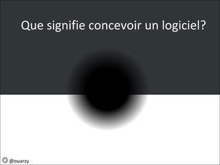 Que signifie concevoir un logiciel?
@ouarzy
 