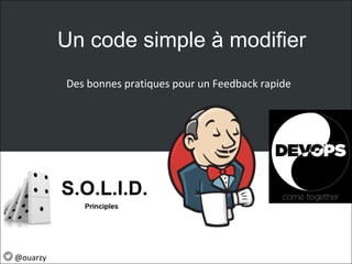 Des bonnes pratiques pour un Feedback rapide
Un code simple à modifier
@ouarzy
 
