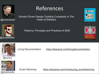 References
https://leanpub.com/livingdocumentationLiving Documentation
Event Storming
@cyriux
https://leanpub.com/introducing_eventstorming
@ziobrando
Domain Driven Design:Tackling Complexity In The
Heart of Software@ericevans0
@ScottMillett
Patterns, Principles and Practices of DDD
 