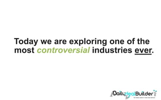 Today we are exploring one of the
most controversial industries ever.
 