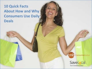 10 Quick Facts
About How and Why
Consumers Use Daily
Deals




                      Consumerpulse
 