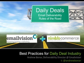 Daily Deals
              Email Deliverability
              Rules of the Road




Best Practices for Daily Deal Industry
    Andrew Bonar, Deliverability Director @ Emailvision
                                   t: @andrewbonar
 