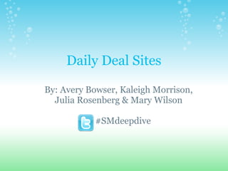 Daily Deal Sites

By: Avery Bowser, Kaleigh Morrison,
  Julia Rosenberg & Mary Wilson

           #SMdeepdive
 