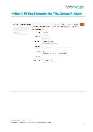 © 2006-2014SoftProdigy. All rights reserved.
Reproduction of this publication in any form without prior written permission is forbidden.
7
>>Step- 3. Fill Deal Information like, Title, Discount %, Qtyetc
 