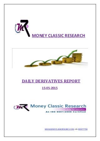 WWW.MONEYCLASSICRESEARCH.COM +91-9039777700
MONEY CLASSIC RESEARCH
DAILY DERIVATIVES REPORT
15-05-2015
 
