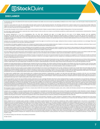 7
DISCLAIMER
The information and views in this website & all the services we provide are believed to be reliable, but we do not accept any responsibility (or liability) for errors of fact or opinion. Users have the right to choose the product/s that
suits them the most.
Investment in equity shares has its own risks. Sincere efforts have been made to present the right investment perspective. The information contained herein is based on analysis and on sources that we consider reliable. We,
however, do not vouch for the consistency or the completeness thereof. This material is for personal information and we are not responsible for any loss incurred due to it & take no responsibility whatsoever for any financial
profits or loss which may arise from the recommendations above.
stock quint does not purport to be an invitation or an offer to buy or sell any financial instrument. Analyst or any person related to stock quint might be holding positions in the stocks recommended.
Our clients (paid or unpaid), any third party or anyone else have no rights to forward or share our calls or sms or reports or any information provided by us to/with anyone which is received directly or indirectly by them. If found so
then serious legal actions can be taken.
By accessing stockquint.com or any of its associate/group sites, you have read, understood and agree to be legally bound by the terms of the following disclaimer and user agreement.
stockquint.com has taken due care and caution in compilation of data for its web site. The views and investment tips expressed by investment experts on stockquint.com are their own, and not that of the website or its
management. stockquint.com advises users to check with certified experts before taking any investment decision. However, stockquint.com does not guarantee the consistency, adequacy or completeness of any information and is
not responsible for any errors or omissions or for the results obtained from the use of such information. stockquint.com especially states that it has no financial liability whatsoever to any user on account of the use of information
provided on its website.
stockquint.com is not responsible for any errors, omissions or representations on any of our pages or on any links on any of our pages. stockquint.com does not endorse in anyway any advertisers on our web pages. Please verify
the veracity of all information on your own before undertaking any alliance.
The information on this website is updated from time to time. stockquint.com however excludes any warranties (whether expressed or implied), as to the quality, consistency, efficacy, completeness, performance, fitness or any of
the contents of the website, including (but not limited) to any comments, feedback and advertisements contained within the site.
This website contains material in the form of inputs submitted by users and stockquint.com accepts no responsibility for the content or consistency of such content nor does stockquint.com make any representations by virtue of
the contents of this website in respect of the existence or availability of any goods and services advertised in the contributory sections. stockquint.com makes no warranty that the contents of the website are free from infection by
viruses or anything else which has contaminating or destructive properties and shall have no liability in respect thereof.
Part of this website contains advertising and other material submitted to us by third parties. Kindly note that those advertisers are responsible for ensuring that material submitted for inclusion on the website complies with all legal
requirements. Although acceptance of advertisements on the website is subject to our terms and conditions which are available on request, we do not accept liability in respect of any advertisements.
This website will contain articles contributed by several individuals. The views are exclusively their own and do not necessarily represent the views of the website or its management. The linked sites are not under our control and
we are not responsible for the contents of any linked site or any link contained in a linked site, or any changes or updates to such sites. stockquint.com is providing these links to you only as a convenience, and the inclusion of any
link does not imply endorsement by us of the site.
There are risks associated with utilizing internet and short messaging system (sms) based information and research dissemination services. Subscribers are advised to understand that the services can fail due to failure of hardware,
software, and internet connection. While we ensure that the messages are delivered in time to the subscribers mobile network, the delivery of these messages to the customer's mobile phone/handset is the responsibility of the
customer's mobile network. Sms may be delayed and/or not delivered to the customer's mobile phone/handset on certain days, owing to technical reasons and stockquint.com cannot be held responsible for the same.
stockquint.com hereby expressly disclaims any implied warranties imputed by the laws of any jurisdiction. We consider ourselves and intend to be subject to the jurisdiction only of the court of chennai in india. If you don't agree
with any of our disclaimers above please do not read the material on any of our pages. This site is specifically for users in the territory of india. Although the access to users outside india is not denied, stockquint.com shall have no
legal liabilities whatsoever in any laws of any jurisdiction other than india. We reserve the right to make changes to our site and these disclaimers, terms, and conditions at any time.
Stock trading is inherently risky and you agree to assume complete and full responsibility for the outcomes of all trading decisions that you make, including but not limited to loss of capital. None of the stock trading calls made by
stockquint.com and group companies associated with it should be construed as an offer to buy or sell securities, nor advice to do so. All comments and posts made by stockquint.com, group companies associated with it and
employees/owners are for information purposes only and under no circumstances should be used for actual trading. Under no circumstances should any person at this site make trading decisions based solely on the information
discussed herein. We are not a qualified financial advisor and you should not construe any information discussed herein to constitute investment advice. It is informational in nature.
You should consult a qualified broker or other financial advisor prior to making any actual investment or trading decisions. You agree to not make actual stock trades based on comments on the site, nor on any techniques
presented nor discussed in this site or any other form of information presentation. All information is for educational and informational use only. You agree to consult with a registered investment advisor, which we are not, prior to
making any trading decision of any kind. Hypothetical or simulated performance results have certain inherent limitations. Unlike an actual performance record, simulated results do not represent actual trading. No representation is
being made that any account will or is likely to achieve profits or losses similar to those shown.
stockquint.com operates a real time chat room intended to provide a private forum for users to exchange information and to discuss various investing techniques. You agree, by accessing this or any associated site, stockquint.com
bears no liability for any postings on the website or actions of associate site. We reserve the right to deny service to anyone. You, and not stockquint.com, assume the entire cost and risk of any trading you choose to undertake.
You are solely responsible for making your own investment decisions. If you choose to engage in such transactions with or without seeking advice from a licensed and qualified financial advisor or entity, then such decision and any
consequences flowing there from are your sole responsibility. The information and commentaries are not meant to be an endorsement or offering of any stock purchase. They are meant to be a guide only, which must be tempered
by the investment experience and independent decision making process of the subscriber. stockquint.com or any employees are in no way liable for the use of the information by others in investing or trading in investment vehicles
utilizing the principles disclosed herein. stockquint.com or any of its employees do not represent themselves as acting in the position of an investment advisor or investment manager for the use of the information in this service.
The materials and information in, and provided by, this site are not, and should not be construed as an offer to buy or sell any of the securities named in materials, services, or on-line postings.
We encourage all investors to use the information on the site as a resource only to further their own research on all featured companies, stocks, sectors, markets and information presented on the site. Nothing published on this
site should be considered as investment advice.
stockquint.com, its management, its associate companies and/or their employees take no responsibility for the veracity, validity and the correctness of the expert recommendations or other information or research. Although we
attempt to research thoroughly on information provided herein, there are no guarantees in consistency. The information presented on the site has been gathered from various sources believed to be providing correct information.
stockquint.com, group, companies, associates and/or employees are not responsible for errors, inaccuracies if any in the content provided on the site. Any prediction made on the direction of the stock market or on the direction of
individual stocks may prove to be incorrect. Users/visitors are expected to refer to other investment resources to verify the consistency of the data posted on this site on their own.
stockquint.com does not represent or endorse the consistency or reliability of any of the information, conversation, or content contained on, distributed through, or linked, downloaded or accessed from any of the services
contained on this website (hereinafter, the "service"), nor the quality of any products, information or other materials displayed, purchased, or obtained by you as a result of any other information or offer by or in connection with
the service.
Neither stockquint.com nor its principals, agents, associates or employees, are licensed to provide investment advice. No materials in stockquint.com, either on behalf of stockquint.com or any site host, or any participant in
stockquint.com or any of its associated sites should be taken as investment advice directly, indirectly, implicitly, or in any manner whatsoever, including but not limited to trading of stocks on a short term or long term basis, or
trading of any financial instruments whatsoever. Past performance is not an indicator of future returns. All the analyst commentary provided on stockquint.com is provided for information purposes only. This information is not a
recommendation or solicitation to buy or sell any securities. Your use of this and all information contained on stockquint.com is governed by these terms and conditions of use. This material is based upon information that we
consider reliable, but we do not represent that it is consistent or complete, and that it should be relied upon, as such. You should not rely solely on the information in making any investment. Rather, you should use the information
only as a starting point for doing additional independent research in order to allow you to form your own opinion regarding investments. By using stockquint.com including any software and content contained therein, you agree
that use of the service is entirely at your own risk. stockquint.com is not a registered investment advisor or a broker dealer. You understand and acknowledge that there is a very high degree of risk involved in trading securities.
Past results of any trader published on this website are not an indicator of future returns by that trader, and are not an indicator of future returns which be realized by you. Any information, opinions, advice or offers posted by any
person or entity logged in to stockquint.com or any of its associated sites is to be construed as public conversation only. stockquint.comm makes no warranties and gives no assurances regarding the truth, timeliness, reliability, or
good faith of any material posted on stockquint.com. stockquint.com does not warranties that trading methods or systems presented in their services or the information herein, or obtained from advertisers or members will result
in profits or losses.
Any surfing and reading of the information is the acceptance of this disclaimer.
All rights reserved.
 