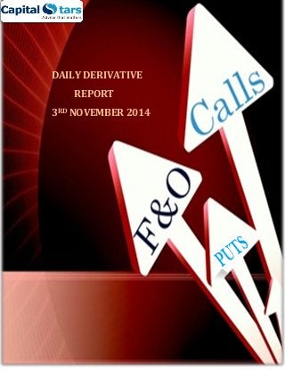DAILY DERIVATIVE 
REPORT 
3RD NOVEMBER 2014  