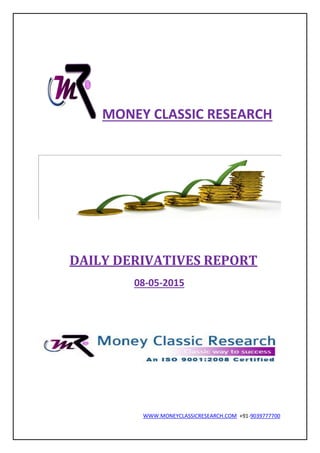 WWW.MONEYCLASSICRESEARCH.COM +91-9039777700
MONEY CLASSIC RESEARCH
DAILY DERIVATIVES REPORT
08-05-2015
 