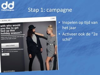 Stap	
  1:	
  campagne	
  
                 •  Inspelen	
  op	
  Mjd	
  van	
  
                    het	
  jaar	
  
                 •  AcMveer	
  ook	
  de	
  “2e	
  
                    schil”	
  
 