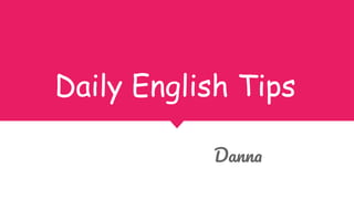 Daily English Tips
Danna
 
