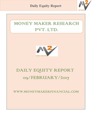 Daily Equity Report
DAILY EQUITY REPORT
09/FEBRUARY/2017
WWW.MONEYMAKERFINANCIAL.COM
MONEY MAKER RESEARCH
PVT. LTD.
 