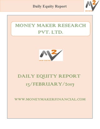 Daily Equity Report
DAILY EQUITY REPORT
13/FEBRUARY/2017
WWW.MONEYMAKERFINANCIAL.COM
MONEY MAKER RESEARCH
PVT. LTD.
 