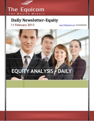 Daily Newsletter-Equity
11 February 2013                   www.TheEquicom.com +919200009266




EQUITY ANALYSIS - DAILY




www.TheEquicom.com +919200009266
 