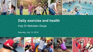 Insp Dr Mahadev Deuja
Saturday, July 13, 2019
Daily exercise and health
 