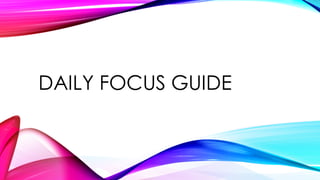 DAILY FOCUS GUIDE
 