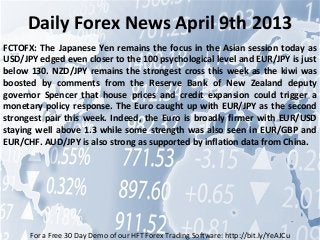 Daily Forex News April 9th 2013
FCTOFX: The Japanese Yen remains the focus in the Asian session today as
USD/JPY edged even closer to the 100 psychological level and EUR/JPY is just
below 130. NZD/JPY remains the strongest cross this week as the kiwi was
boosted by comments from the Reserve Bank of New Zealand deputy
governor Spencer that house prices and credit expansion could trigger a
monetary policy response. The Euro caught up with EUR/JPY as the second
strongest pair this week. Indeed, the Euro is broadly firmer with EUR/USD
staying well above 1.3 while some strength was also seen in EUR/GBP and
EUR/CHF. AUD/JPY is also strong as supported by inflation data from China.




      For a Free 30 Day Demo of our HFT Forex Trading Software: http://bit.ly/YeAJCu
 