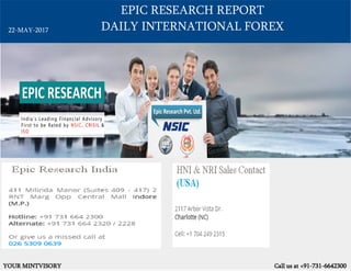 EPIC RESEARCH REPORT
DAILY INTERNATIONAL FOREX
YOUR MINTVISORY Call us at +91-731-6642300
22-MAY-2017
 