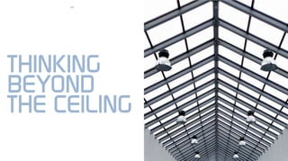 THINKING
BEYOND
THE CEILING
101100 101
 