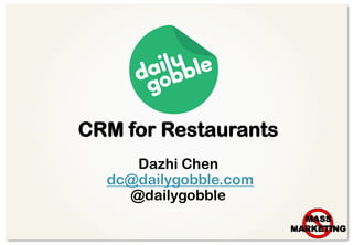 CRM for Restaurants
     Dazhi Chen
  dc@dailygobble.com
    @dailygobble
                         MASS
                       MARKETING
                               0
 