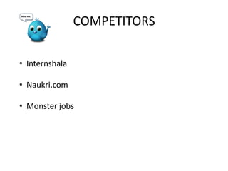 COMPETITORS
• Internshala
• Naukri.com
• Monster jobs
 
