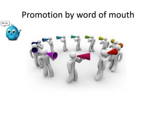 Promotion by word of mouth
 